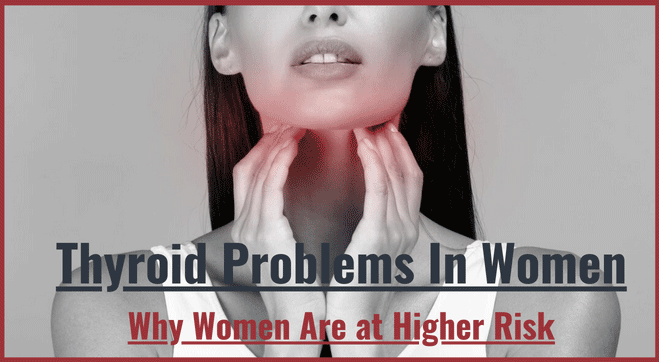 Thyroid Problems In Women: Why Females Are at Higher Risk
